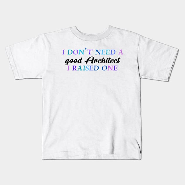 I don't need a good architect I raised one Kids T-Shirt by Quirkypieces